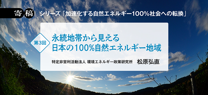 「加速化する自然エネルギー100%社会への転換」　永続地帯から見える日本の100%自然エネルギー地域　（松原弘直）
