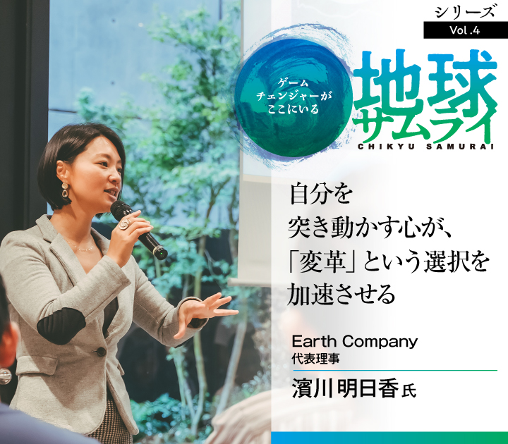 【地球サムライ Vol.4】自分を突き動かす心が、「変革」という選択を加速させる／Earth Company 代表理事　濱川明日香 氏