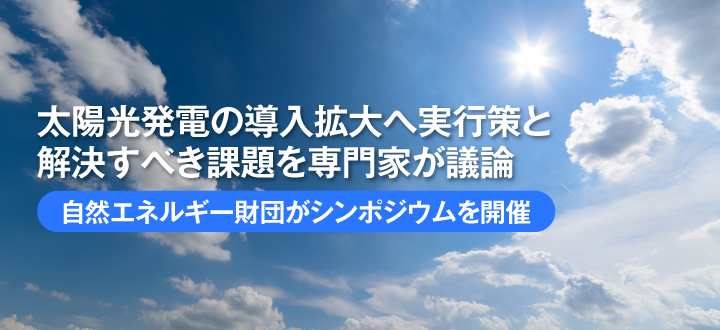 太陽光発電の導入拡大へ実行策と解決すべき課題を専門家が議論／自然エネルギー財団がシンポジウムを開催