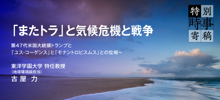 「またトラ」と気候危機と戦争 ～第47代米国大統領トランプと「ユス・コーゲンス」と「モナントロピスムス」との位相～　東洋学園大学 特任教授（地球環境論担当）古屋 力