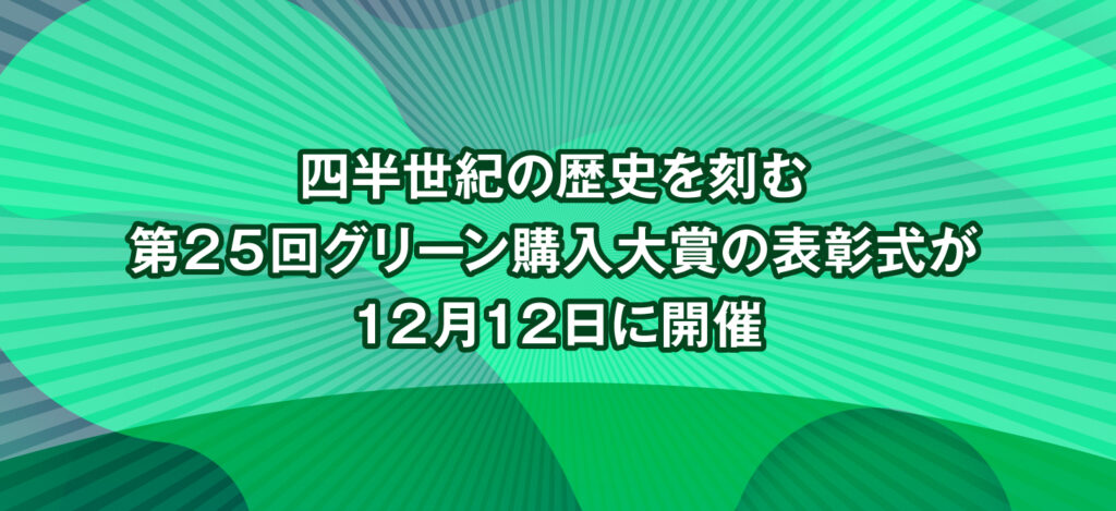 四半世紀の歴史を刻む第２５回グリーン購入大賞の表彰式が１２月１２日に開催