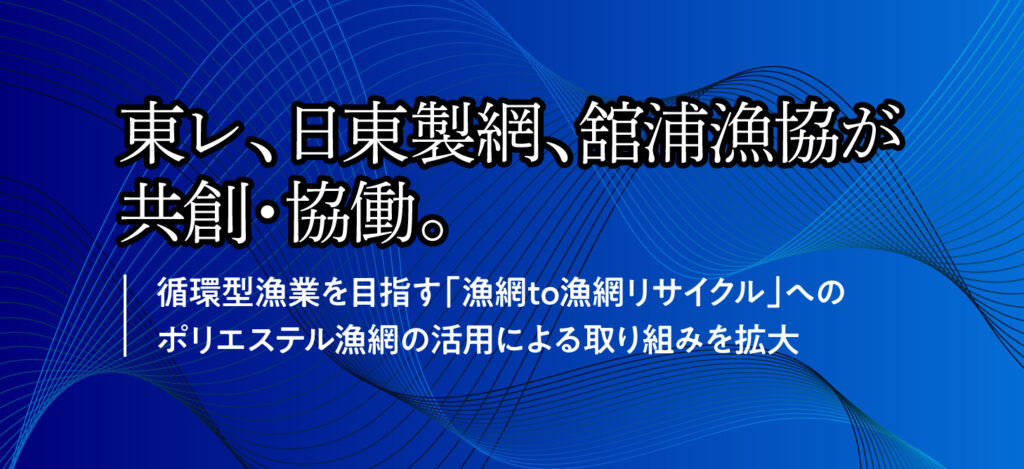 東レ、日東製網、舘浦漁協が共創・協働。循環型漁業を目指す「漁網to漁網リサイクル」へのポリエステル漁網の活用による取り組みを拡大